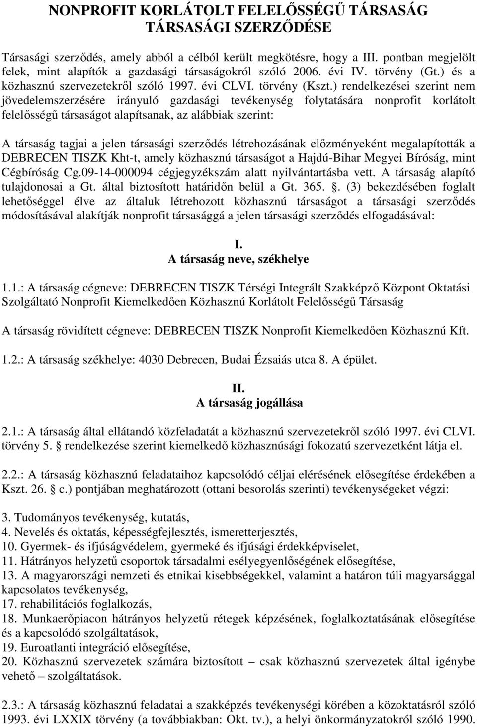 ) rendelkezései szerint nem jövedelemszerzésére irányuló gazdasági tevékenység folytatására nonprofit korlátolt felelısségő társaságot alapítsanak, az alábbiak szerint: A társaság tagjai a jelen