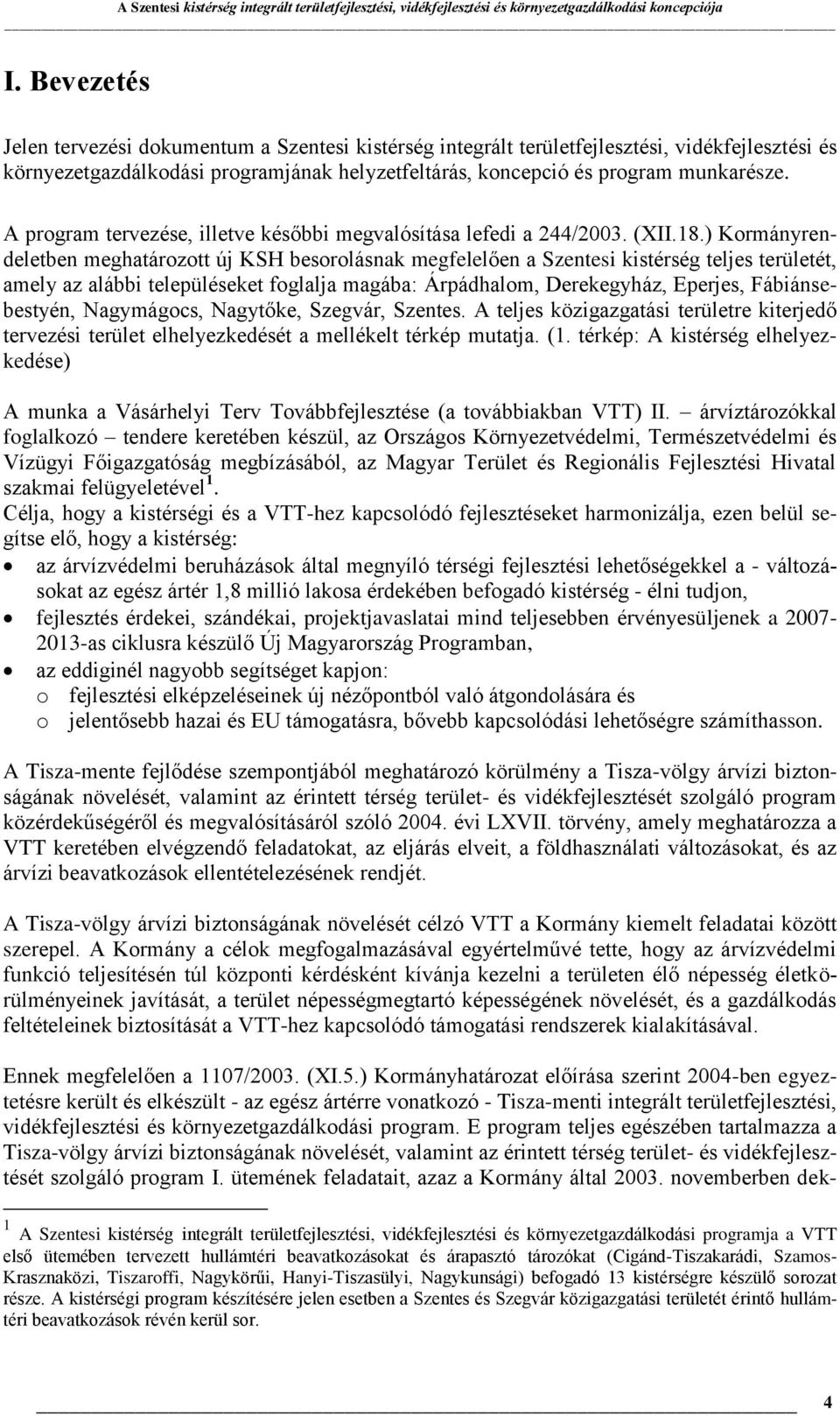 ) Kormányrendeletben meghatározott új KSH besorolásnak megfelelően a Szentesi kistérség teljes területét, amely az alábbi településeket foglalja magába: Árpádhalom, Derekegyház, Eperjes,