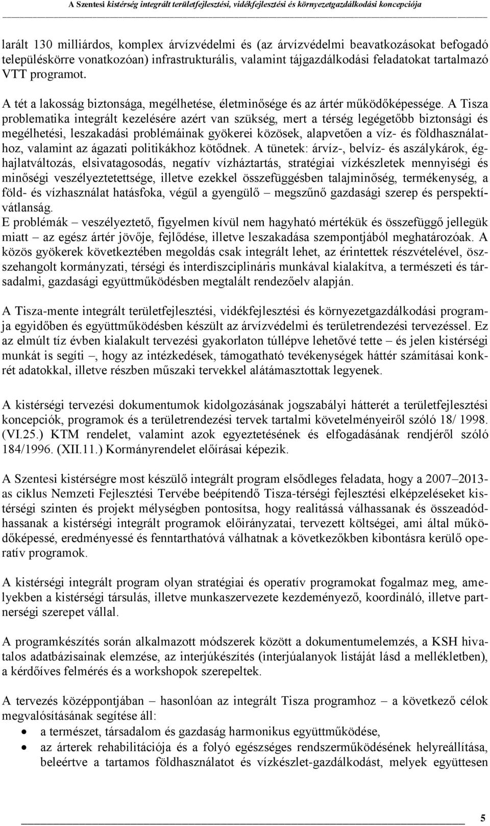 A Tisza problematika integrált kezelésére azért van szükség, mert a térség legégetőbb biztonsági és megélhetési, leszakadási problémáinak gyökerei közösek, alapvetően a víz- és földhasználathoz,