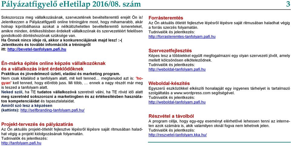 vállalkozónak és szervezetéért felelősen gondolkodó döntéshozónak szüksége van. Ha Önnek nincs ideje rá, akkor a konkurenciájának majd lesz!