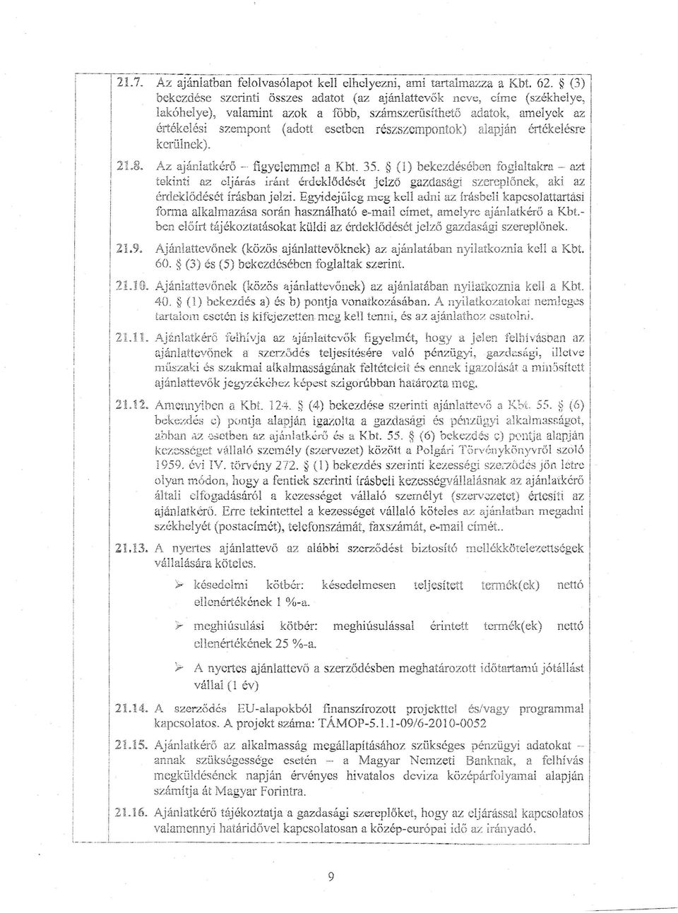 alapján értékelésre kerülnek). Az ajánlatkérő - fgyelemmel a Kbt. 35. (1) bekezdésében foglaltakra - azt teknt az eljárás ránt érdeklődését jelző gazdaság szereplönek, ak az érdeklődését írásban jelz.