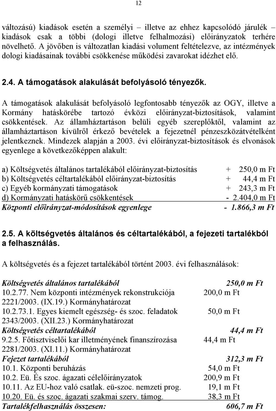 A támogatások alakulását befolyásoló legfontosabb ezők az OGY, illetve a Kormány hatáskörébe tartozó évközi -biztosítások, valamint csökkentések.