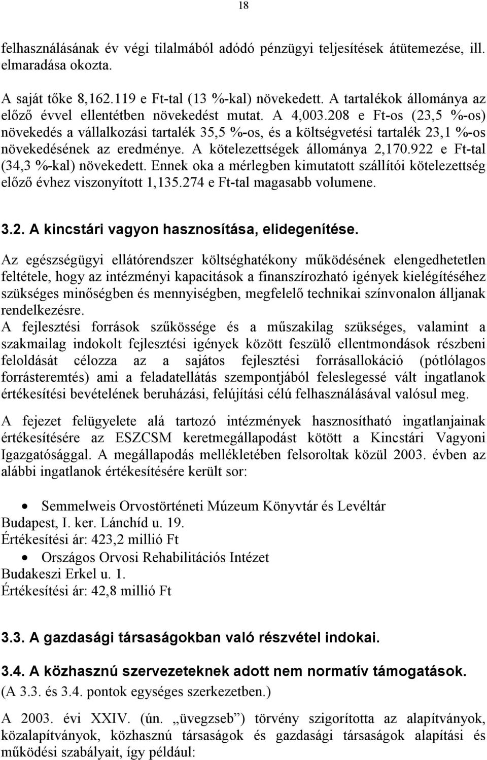 208 e Ft-os (23,5 %-os) növekedés a vállalkozási tartalék 35,5 %-os, és a költségvetési tartalék 23,1 %-os növekedésének az eredménye. A kötelezettségek állománya 2,170.