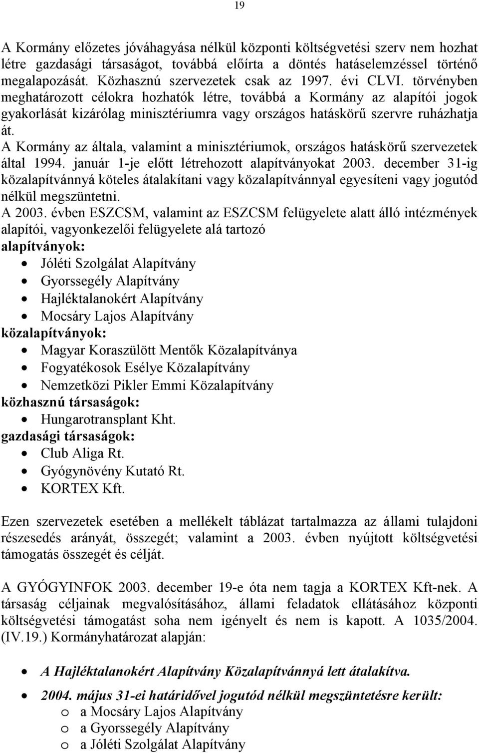 törvényben meghatározott célokra hozhatók létre, továbbá a Kormány az alapítói jogok gyakorlását kizárólag minisztériumra vagy országos hatáskörű szervre ruházhatja át.