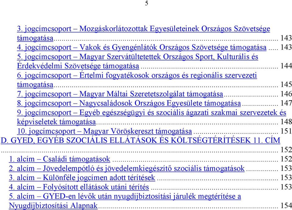 .. 145 7. jogcímcsoport Magyar Máltai Szeretetszolgálat támogatása... 146 8. jogcímcsoport Nagycsaládosok Országos Egyesülete támogatása... 147 9.