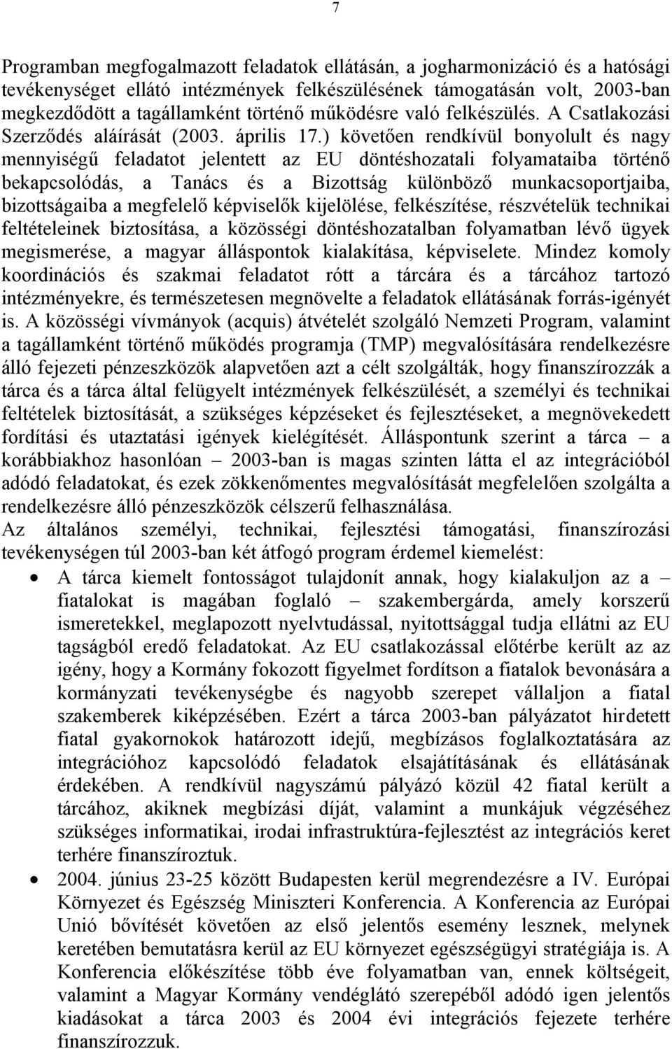 ) követően rendkívül bonyolult és nagy mennyiségű feladatot jelentett az EU döntéshozatali folyamataiba történő bekapcsolódás, a Tanács és a Bizottság különböző munkacsoportjaiba, bizottságaiba a