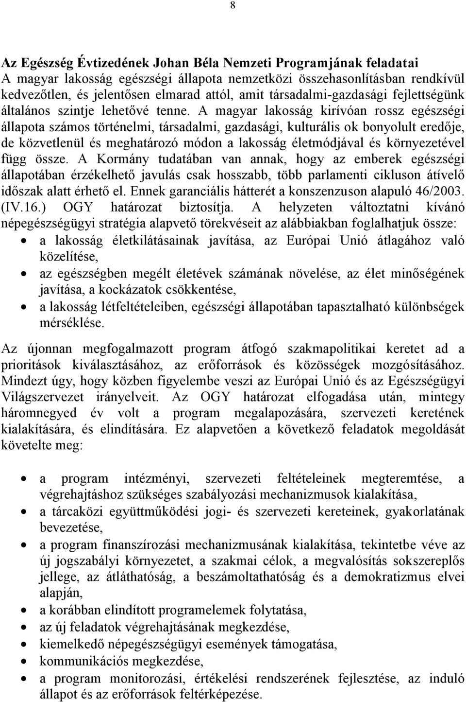 A magyar lakosság kirívóan rossz egészségi állapota számos történelmi, társadalmi, gazdasági, kulturális ok bonyolult eredője, de közvetlenül és meghatározó módon a lakosság életmódjával és