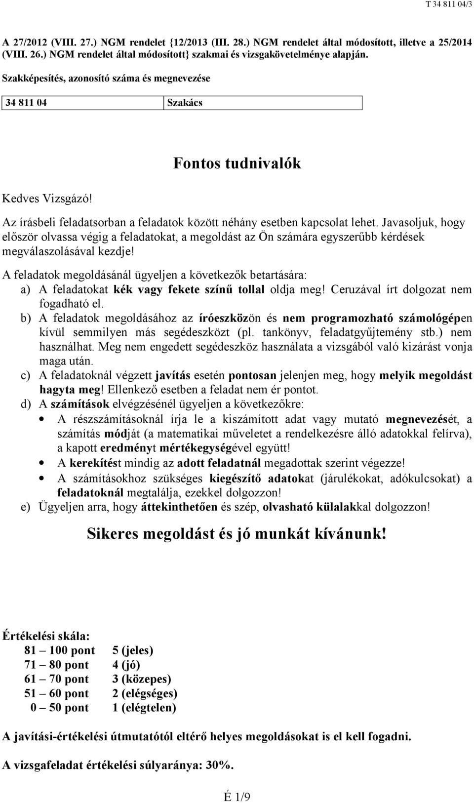 Javasoljuk, hogy először olvassa végig a feladatokat, a megoldást az Ön számára egyszerűbb kérdések megválaszolásával kezdje!