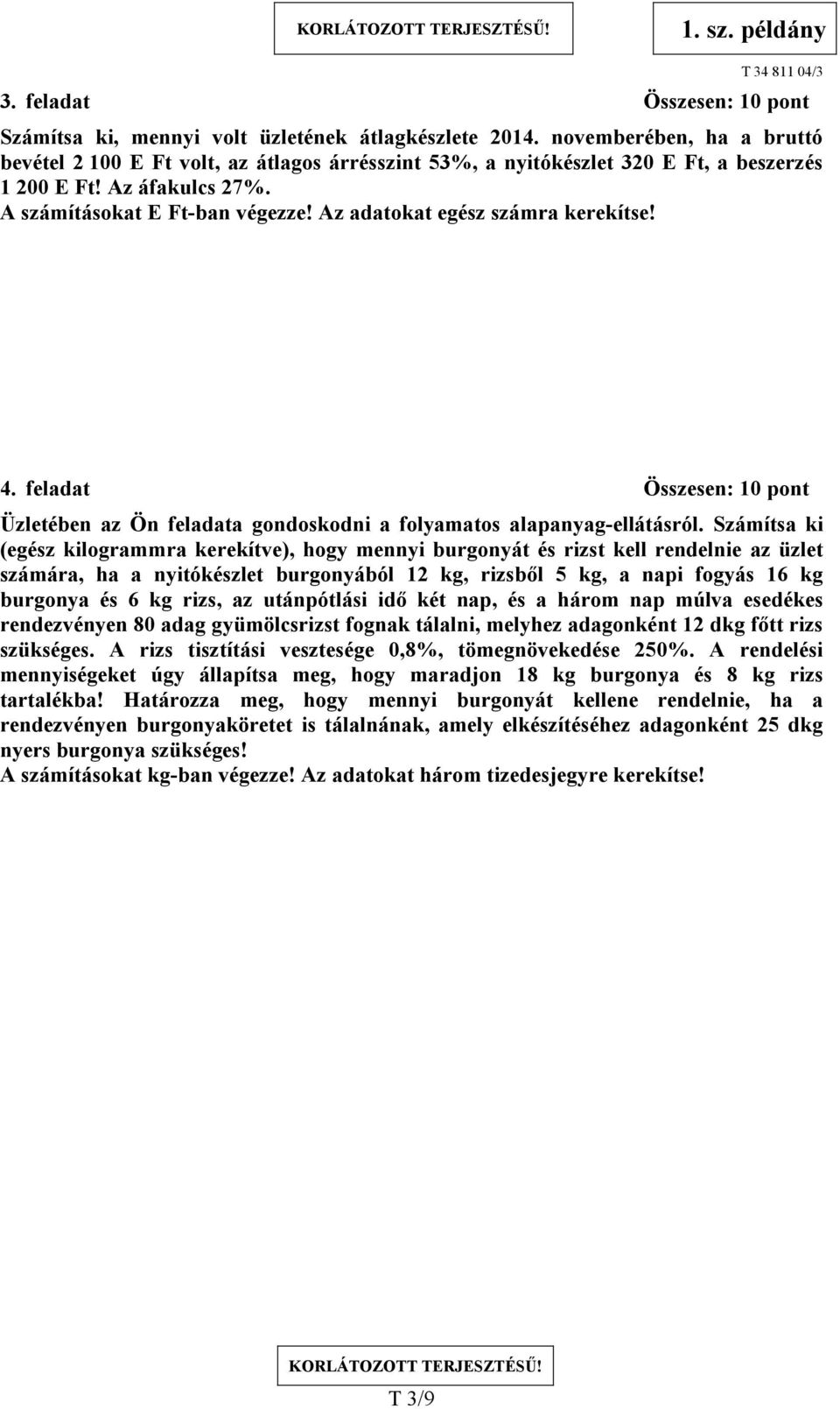 Az adatokat egész számra kerekítse! 4. feladat Összesen: 10 pont Üzletében az Ön feladata gondoskodni a folyamatos alapanyag-ellátásról.