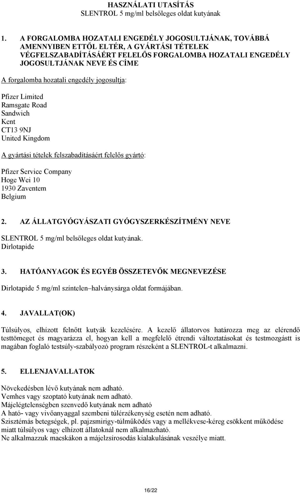 hozatali engedély jogosultja: Pfizer Limited Ramsgate Road Sandwich Kent CT13 9NJ United Kingdom A gyártási tételek felszabadításáért felelős gyártó: Pfizer Service Company Hoge Wei 10 1930 Zaventem