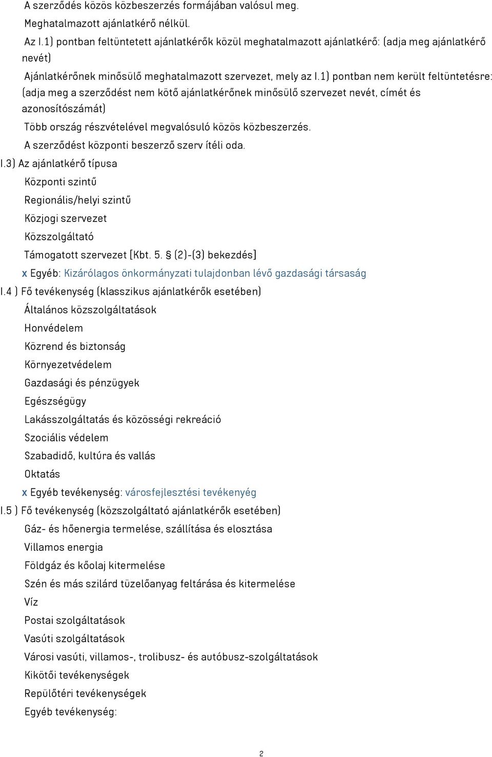 1) pontban nem került feltüntetésre: (adja meg a szerződést nem kötő ajánlatkérőnek minősülő szervezet nevét, címét és azonosítószámát) Több ország részvételével megvalósuló közös közbeszerzés.