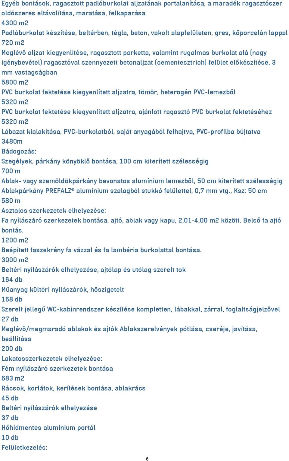 (cementesztrich) felület előkészítése, 3 mm vastagságban 5800 m2 PVC burkolat fektetése kiegyenlített aljzatra, tömör, heterogén PVC-lemezből 5320 m2 PVC burkolat fektetése kiegyenlített aljzatra,