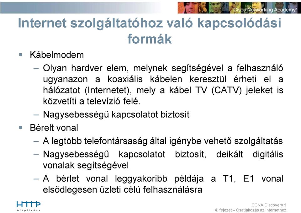 Nagysebességű kapcsolatot biztosít Bérelt vonal A legtöbb telefontársaság által igénybe vehető szolgáltatás Nagysebességű