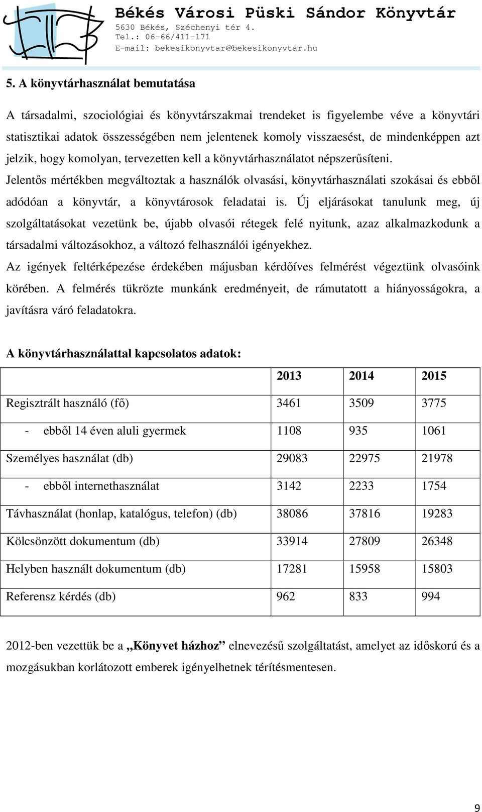 Jelentős mértékben megváltoztak a használók olvasási, könyvtárhasználati szokásai és ebből adódóan a könyvtár, a könyvtárosok feladatai is.