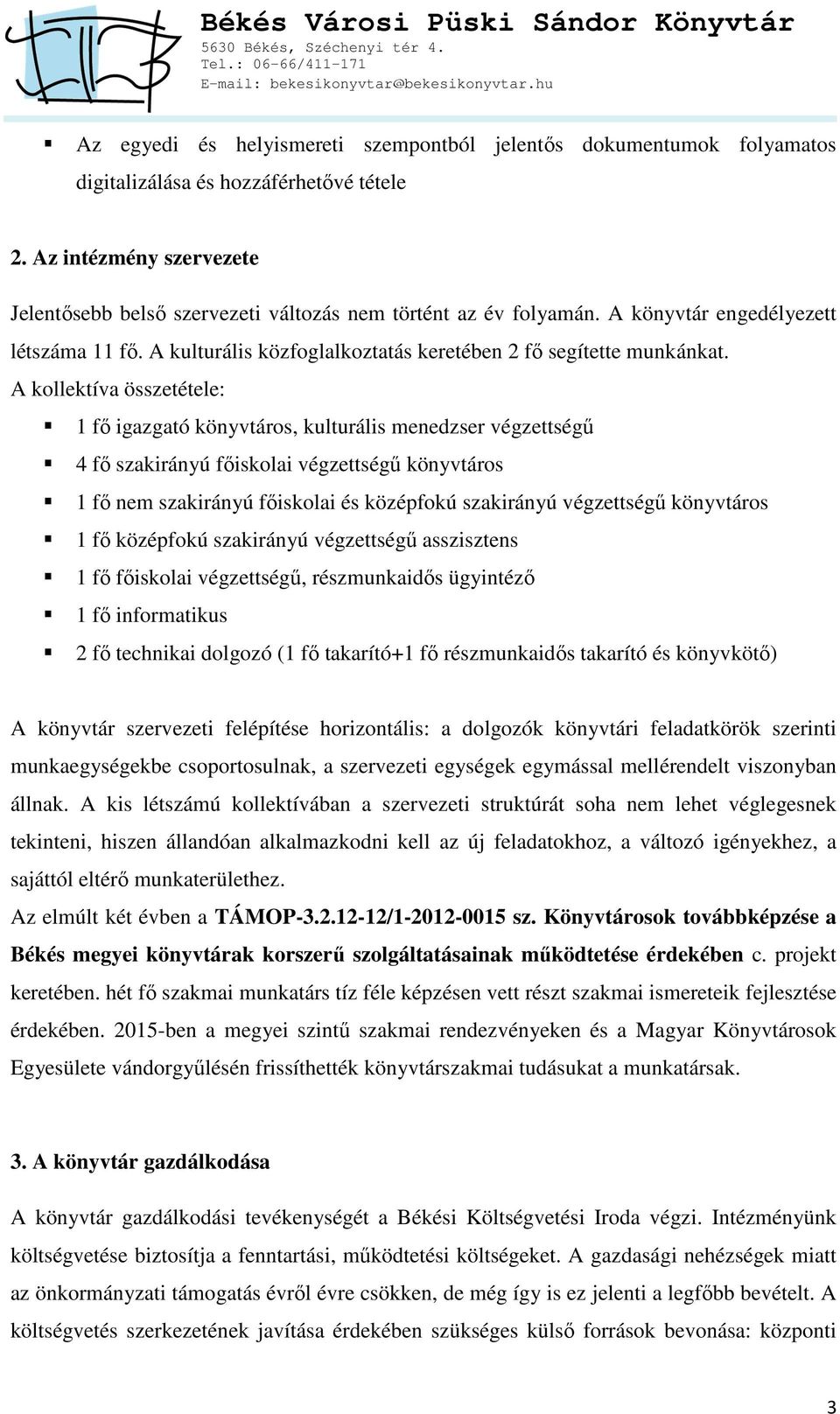 A kollektíva összetétele: 1 fő igazgató könyvtáros, kulturális menedzser végzettségű 4 fő szakirányú főiskolai végzettségű könyvtáros 1 fő nem szakirányú főiskolai és középfokú szakirányú végzettségű