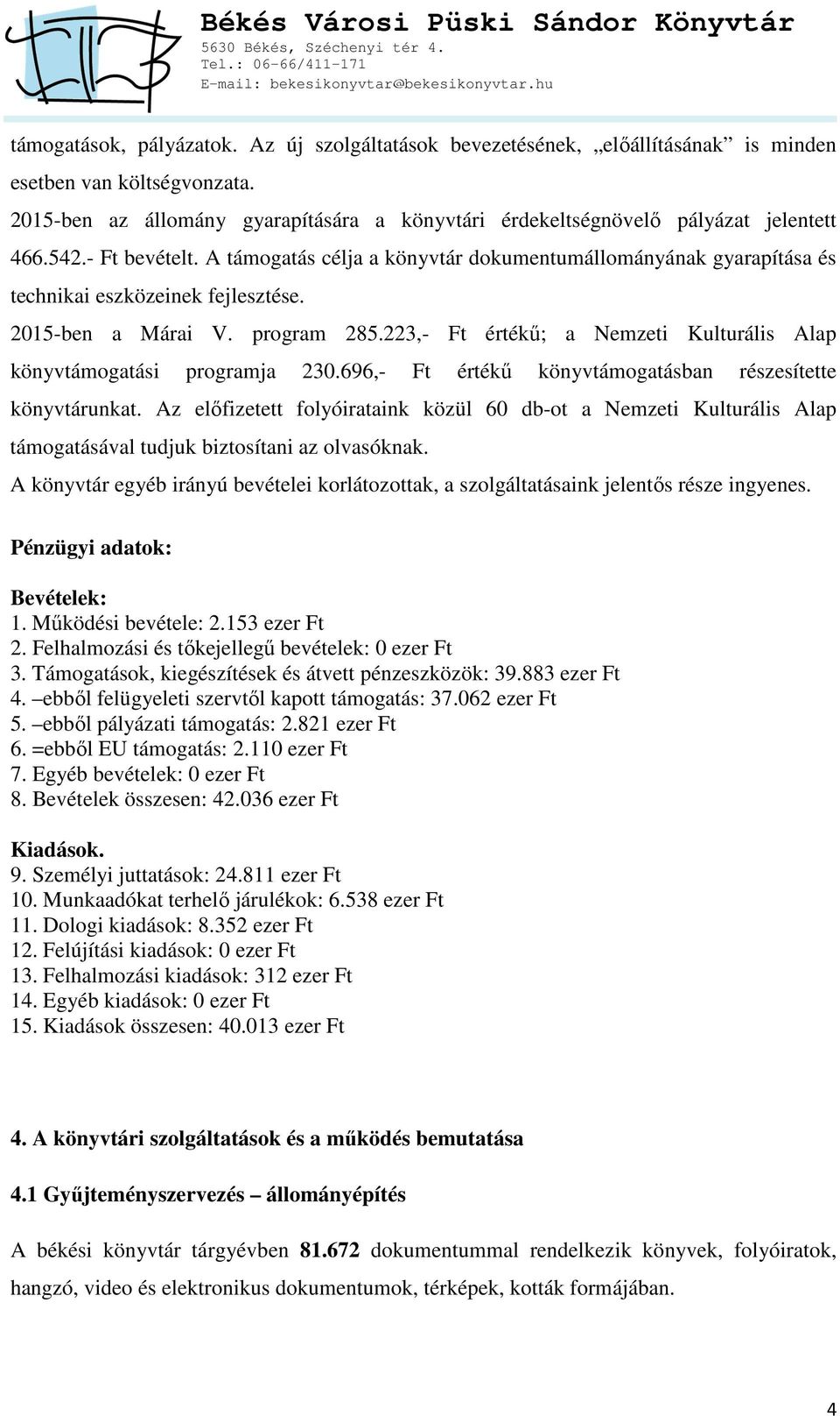 A támogatás célja a könyvtár dokumentumállományának gyarapítása és technikai eszközeinek fejlesztése. 2015-ben a Márai V. program 285.