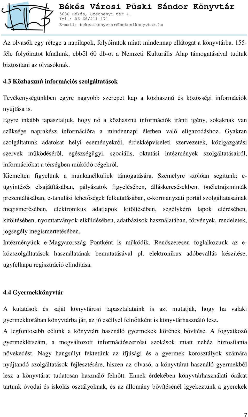 3 Közhasznú információs szolgáltatások Tevékenységünkben egyre nagyobb szerepet kap a közhasznú és közösségi információk nyújtása is.