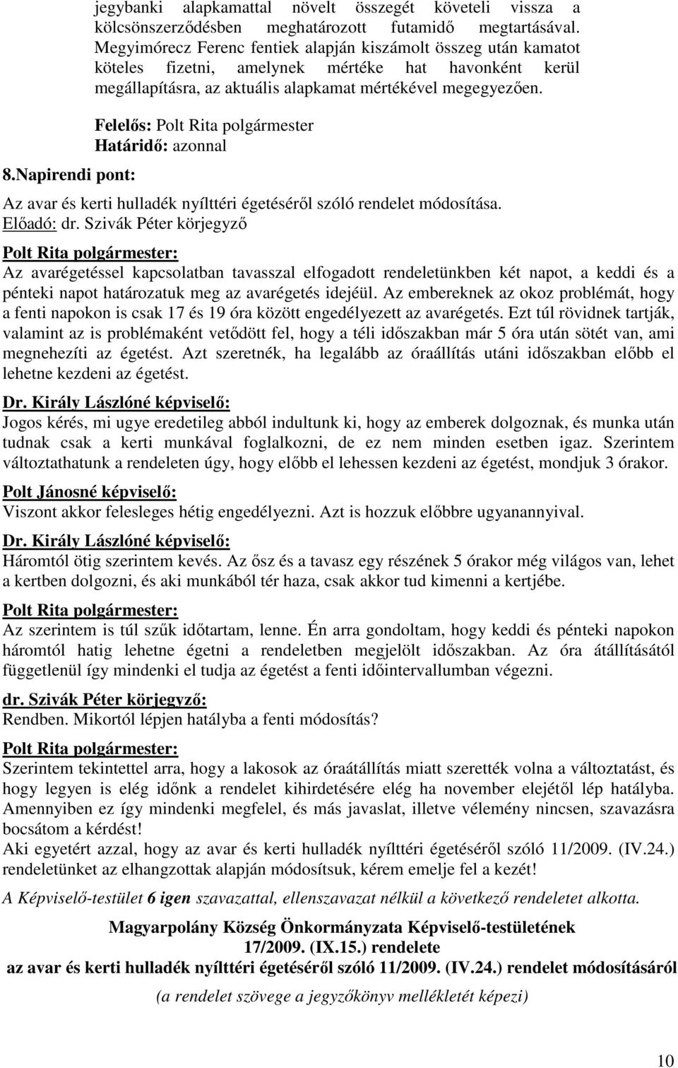 Határidı: azonnal Az avar és kerti hulladék nyílttéri égetésérıl szóló rendelet módosítása. Elıadó: dr.