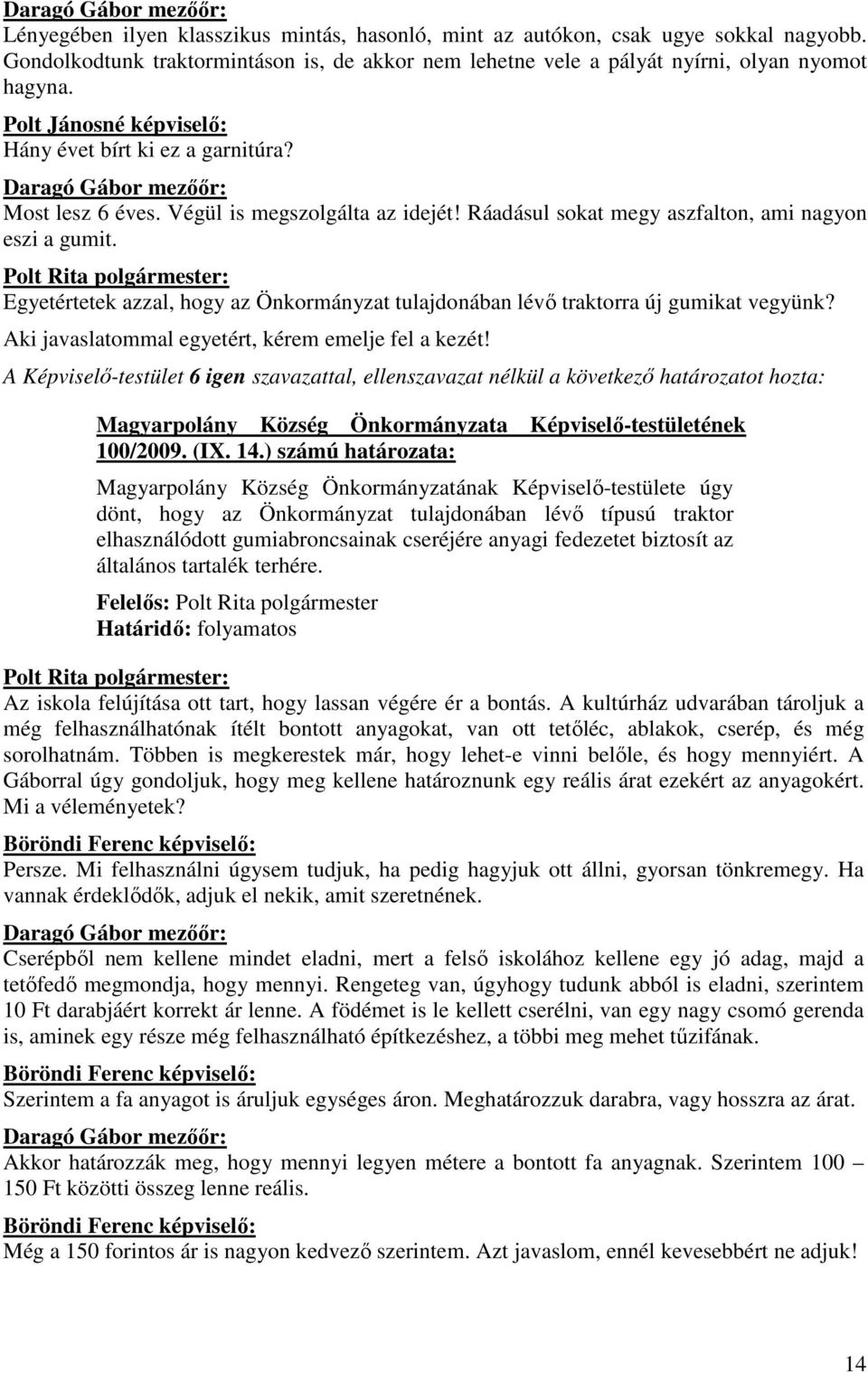 Végül is megszolgálta az idejét! Ráadásul sokat megy aszfalton, ami nagyon eszi a gumit. Egyetértetek azzal, hogy az Önkormányzat tulajdonában lévı traktorra új gumikat vegyünk?