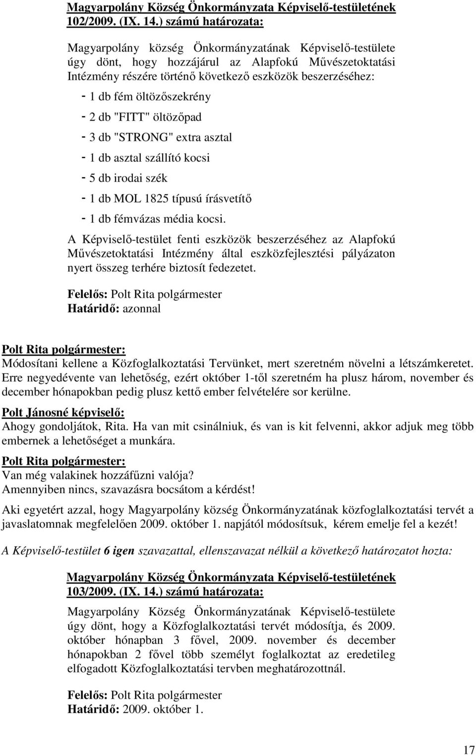 fém öltözıszekrény - 2 db "FITT" öltözıpad - 3 db "STRONG" extra asztal - 1 db asztal szállító kocsi - 5 db irodai szék - 1 db MOL 1825 típusú írásvetítı - 1 db fémvázas média kocsi.