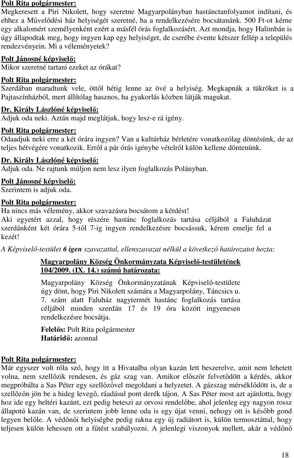 Azt mondja, hogy Halimbán is úgy állapodtak meg, hogy ingyen kap egy helyiséget, de cserébe évente kétszer fellép a település rendezvényein. Mi a véleményetek? Mikor szeretné tartani ezeket az órákat?