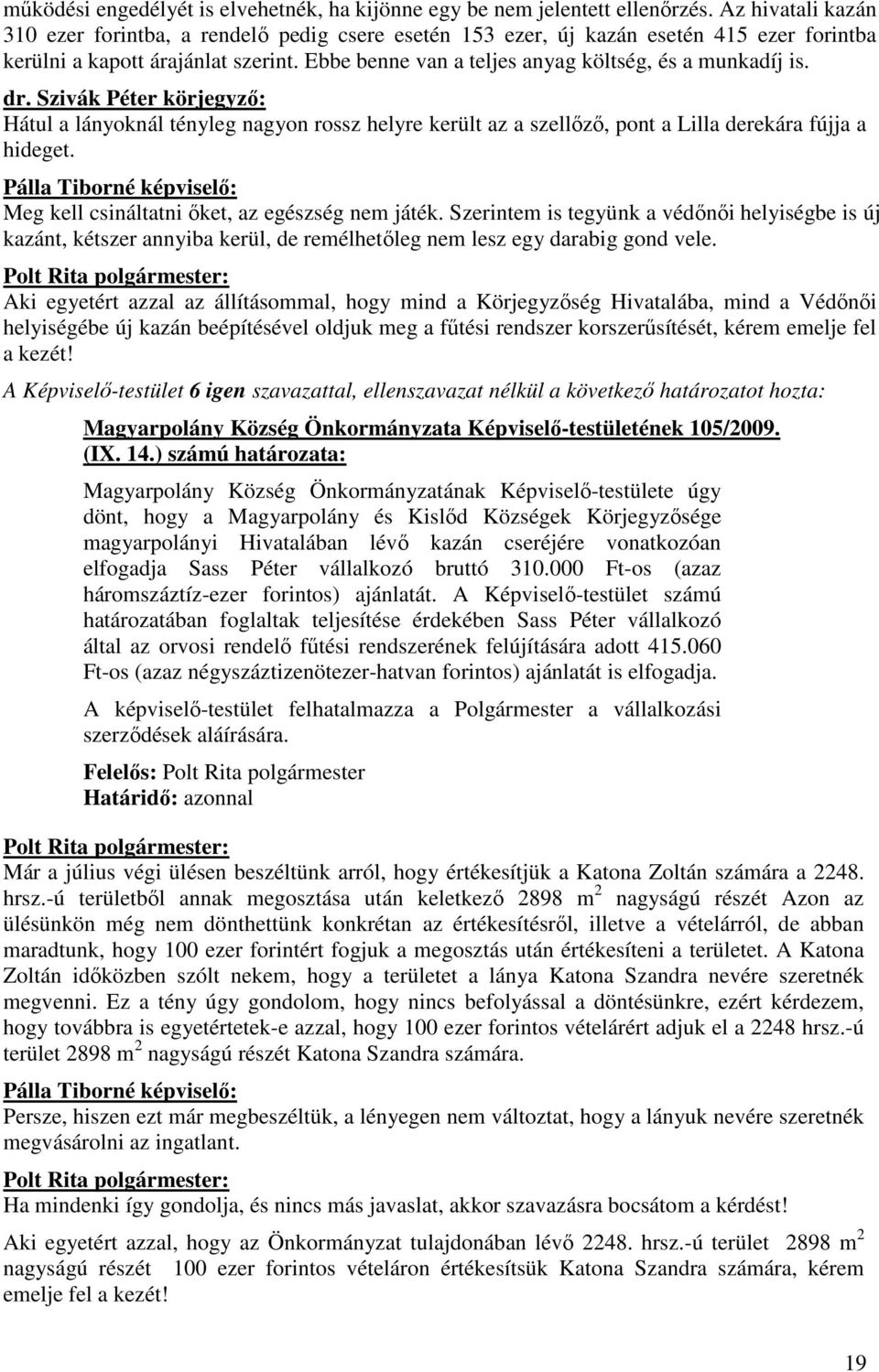 Ebbe benne van a teljes anyag költség, és a munkadíj is. dr. Szivák Péter körjegyzı: Hátul a lányoknál tényleg nagyon rossz helyre került az a szellızı, pont a Lilla derekára fújja a hideget.