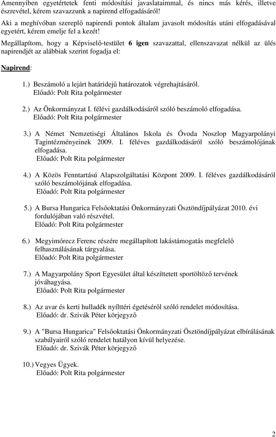 Megállapítom, hogy a Képviselı-testület 6 igen szavazattal, ellenszavazat nélkül az ülés napirendjét az alábbiak szerint fogadja el: Napirend: 1.