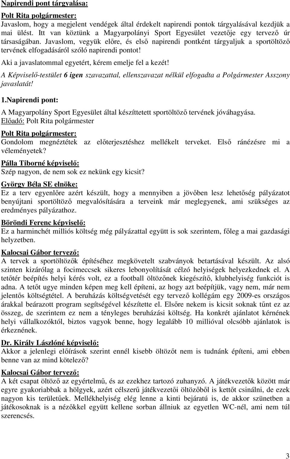 Javaslom, vegyük elıre, és elsı napirendi pontként tárgyaljuk a sportöltözı tervének elfogadásáról szóló napirendi pontot! Aki a javaslatommal egyetért, kérem emelje fel a kezét!