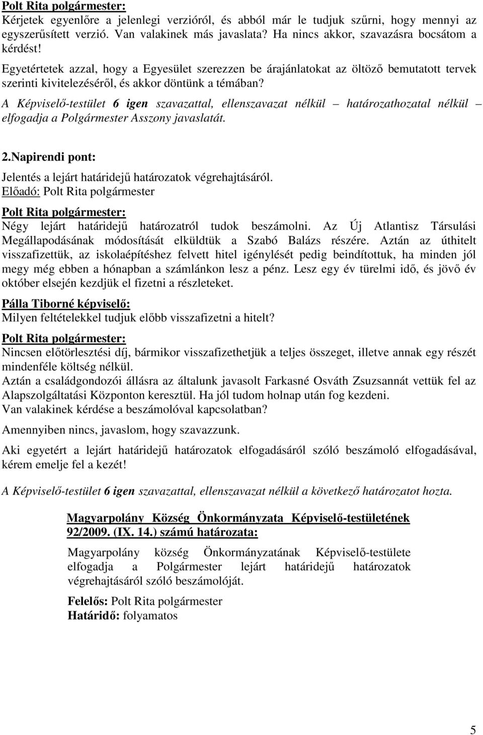 A Képviselı-testület 6 igen szavazattal, ellenszavazat nélkül határozathozatal nélkül elfogadja a Polgármester Asszony javaslatát. 2.