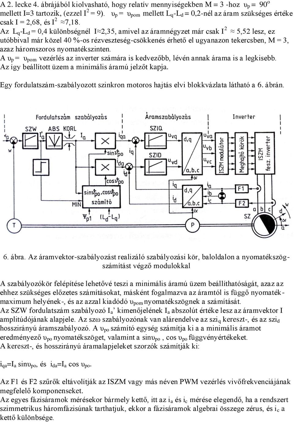 Az L q -L d = 0,4 különbségnél I 2,35, amivel az áramnégyzet már csak I 2 5,52 lesz, ez utóbbival már közel 40 %-os rézveszteség-csökkenés érhető el ugyanazon tekercsben, M = 3, azaz háromszoros