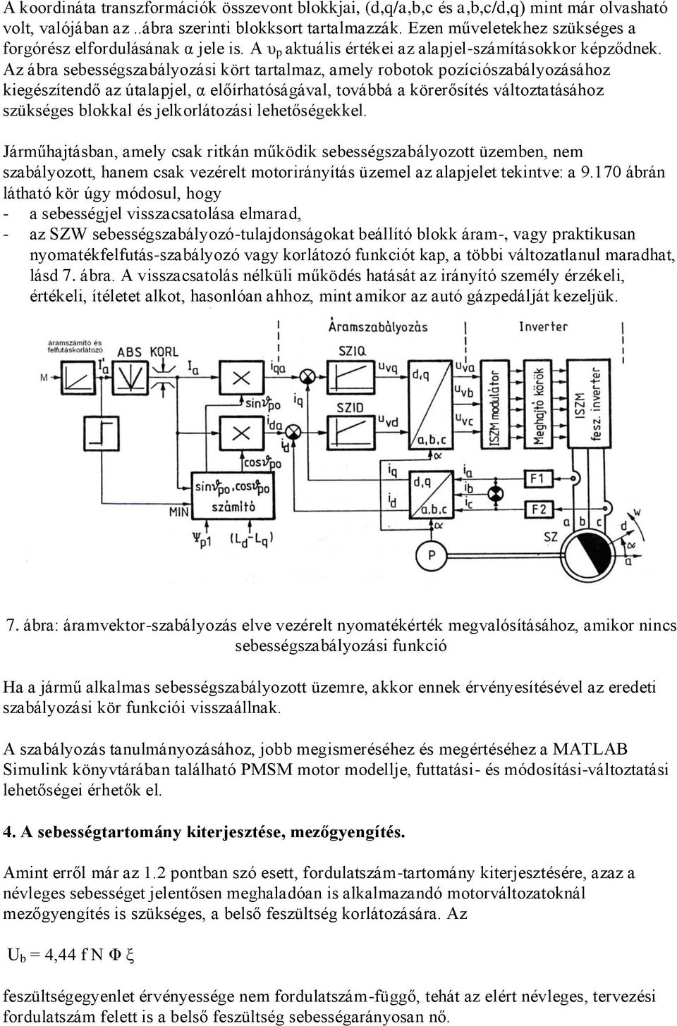 Az ábra sebességszabályozási kört tartalmaz, amely robotok pozíciószabályozásához kiegészítendő az útalapjel, α előírhatóságával, továbbá a körerősítés változtatásához szükséges blokkal és