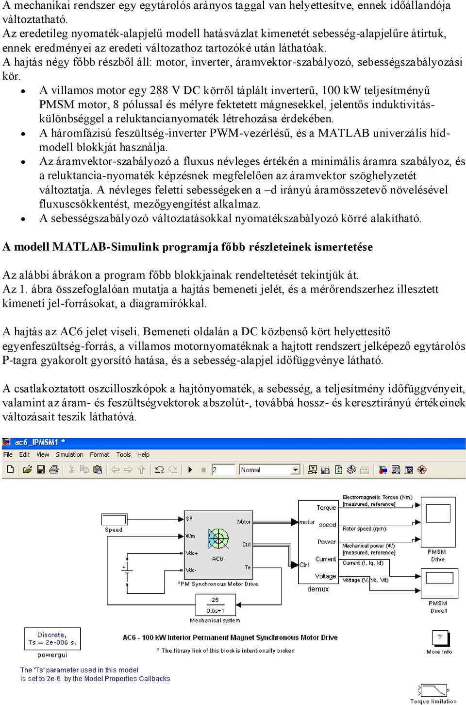 A hajtás négy főbb részből áll: motor, inverter, áramvektor-szabályozó, sebességszabályozási kör.