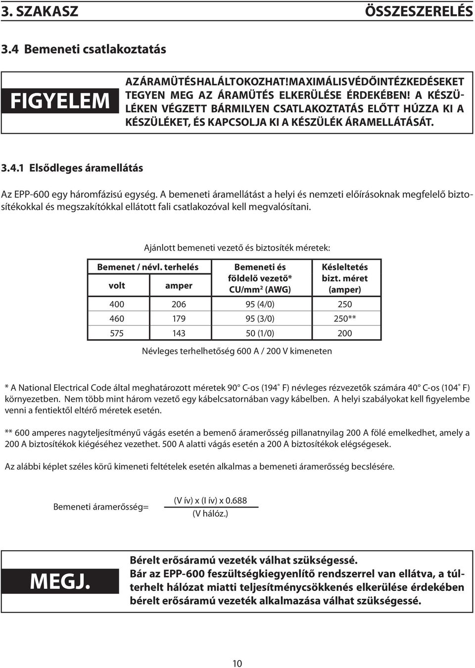 A bemeneti áramellátást a helyi és nemzeti előírásoknak megfelelő biztosítékokkal és megszakítókkal ellátott fali csatlakozóval kell megvalósítani.