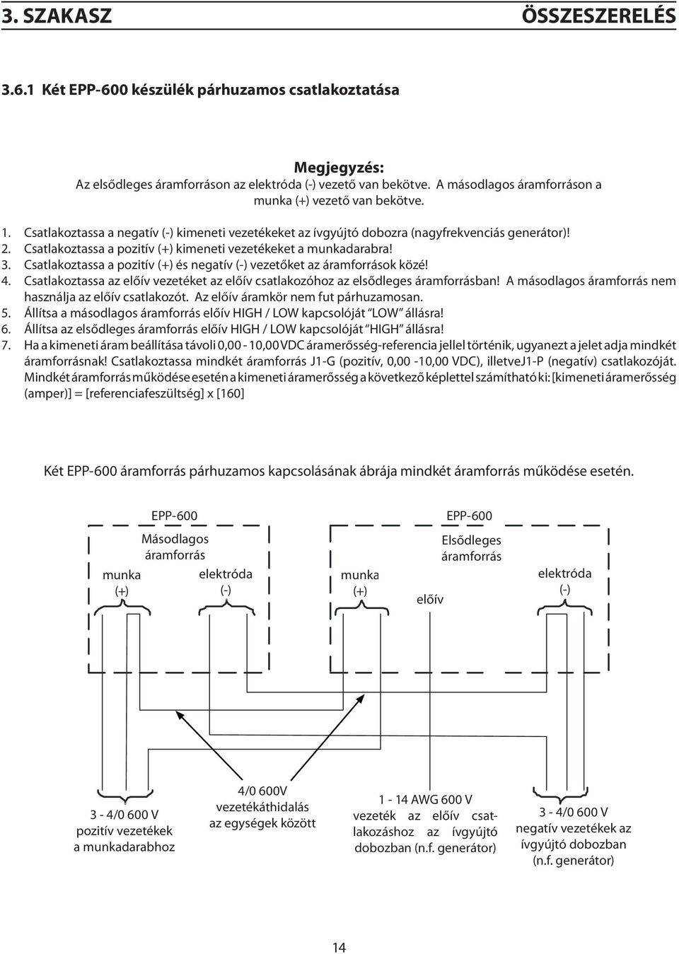 Csatlakoztassa a pozitív (+) kimeneti vezetékeket a munkadarabra! 3. Csatlakoztassa a pozitív (+) és negatív (-) vezetőket az áramforrások közé! 4.