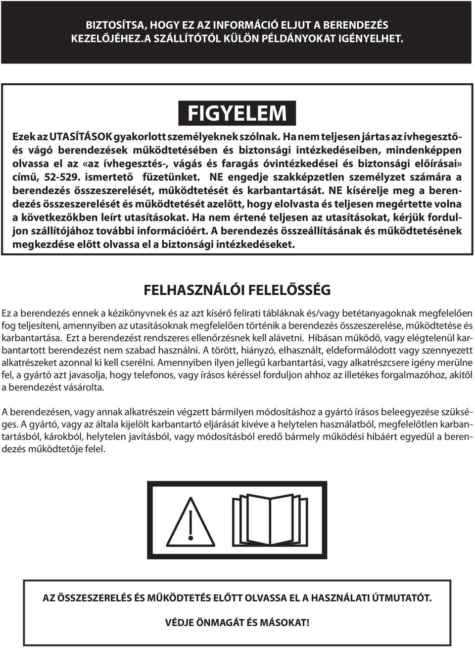 előírásai» című, 52-529. ismertető füzetünket. NE engedje szakképzetlen személyzet számára a berendezés összeszerelését, működtetését és karbantartását.