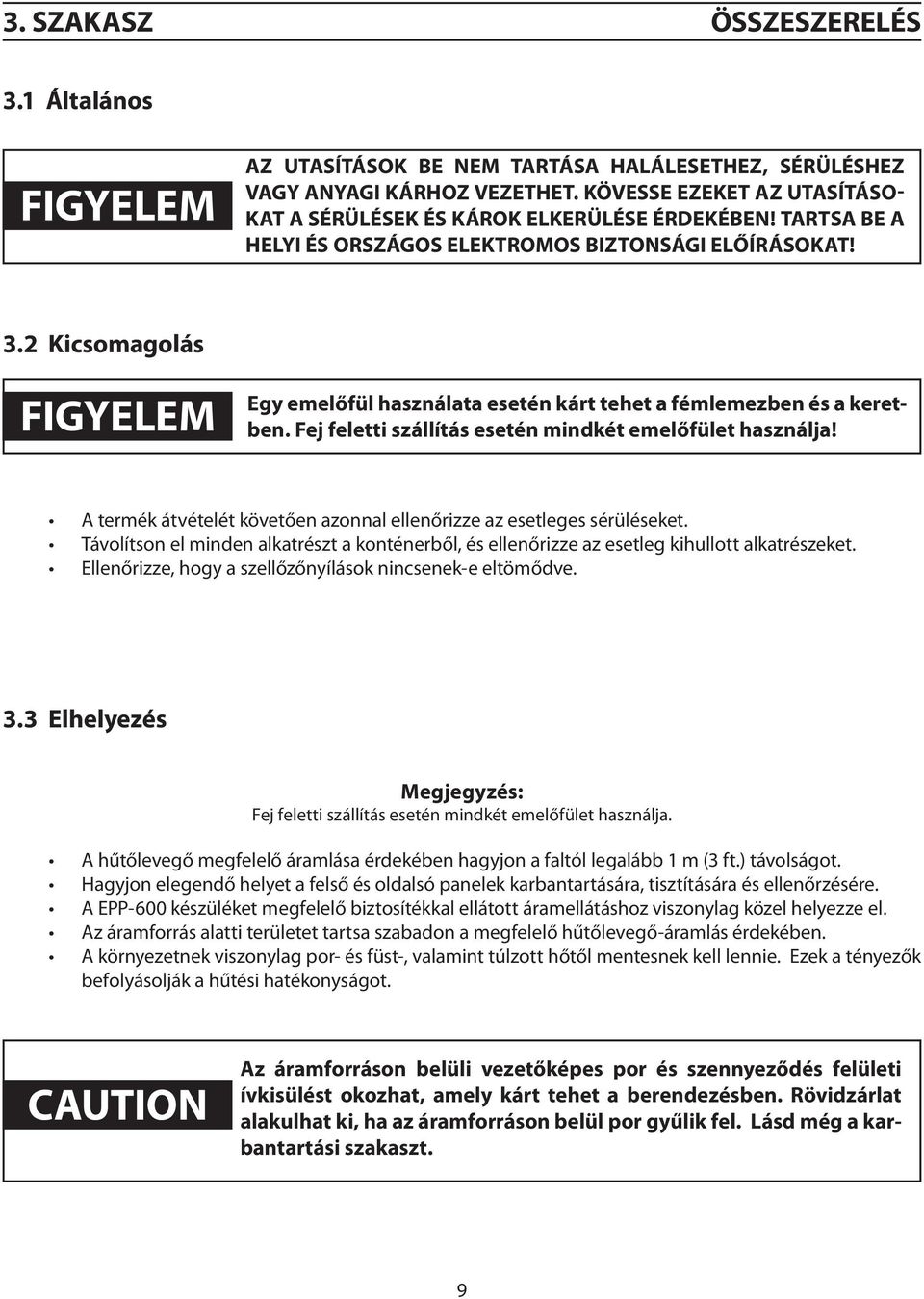 2 Kicsomagolás figyelem caution Egy emelőfül használata esetén kárt tehet a fémlemezben és a keretben. Fej feletti szállítás esetén mindkét emelőfület használja!