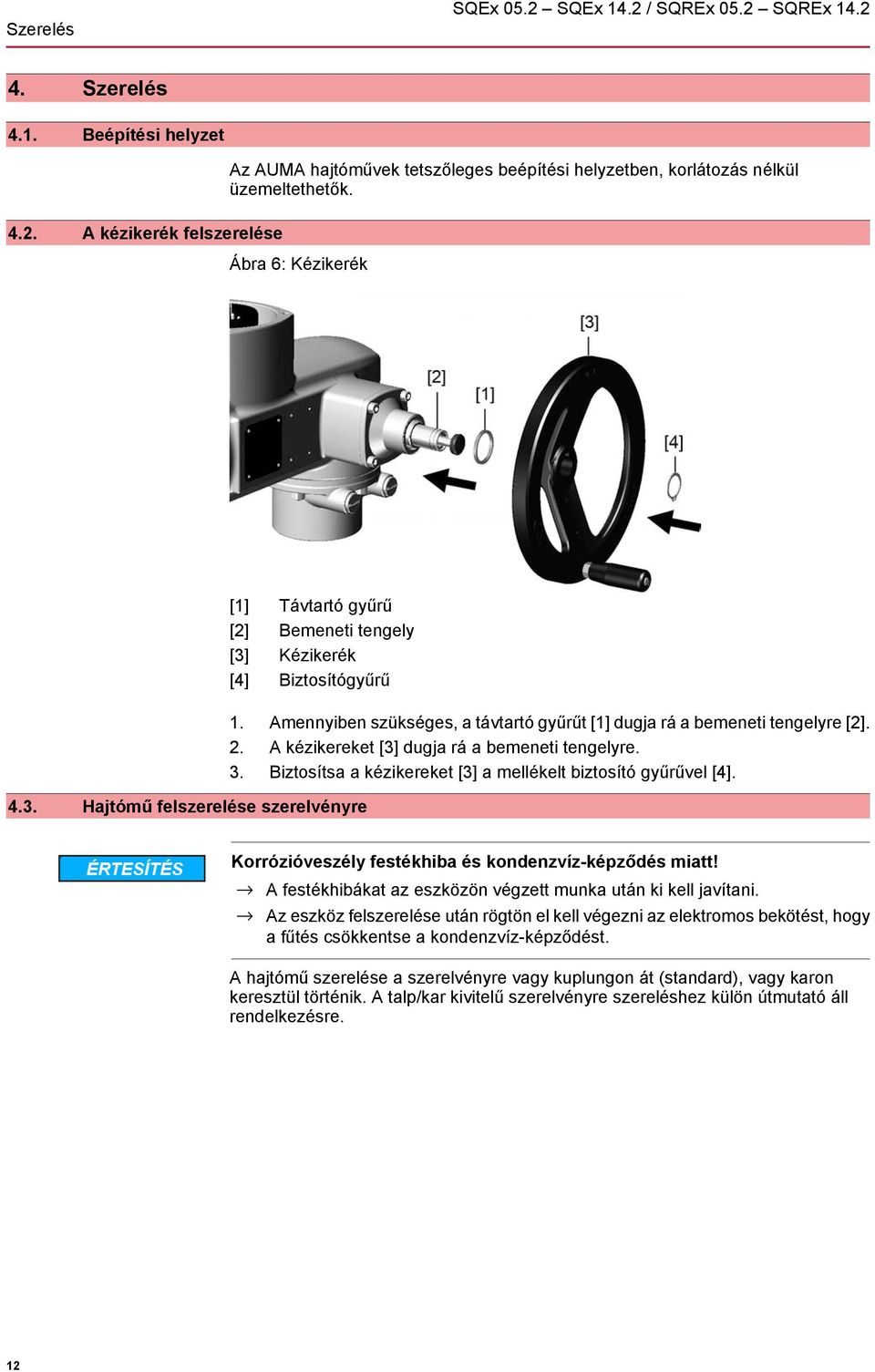 Biztosítsa a kézikereket [3] a mellékelt biztosító gyűrűvel [4]. Korrózióveszély festékhiba és kondenzvíz-képződés miatt! A festékhibákat az eszközön végzett munka után ki kell javítani.