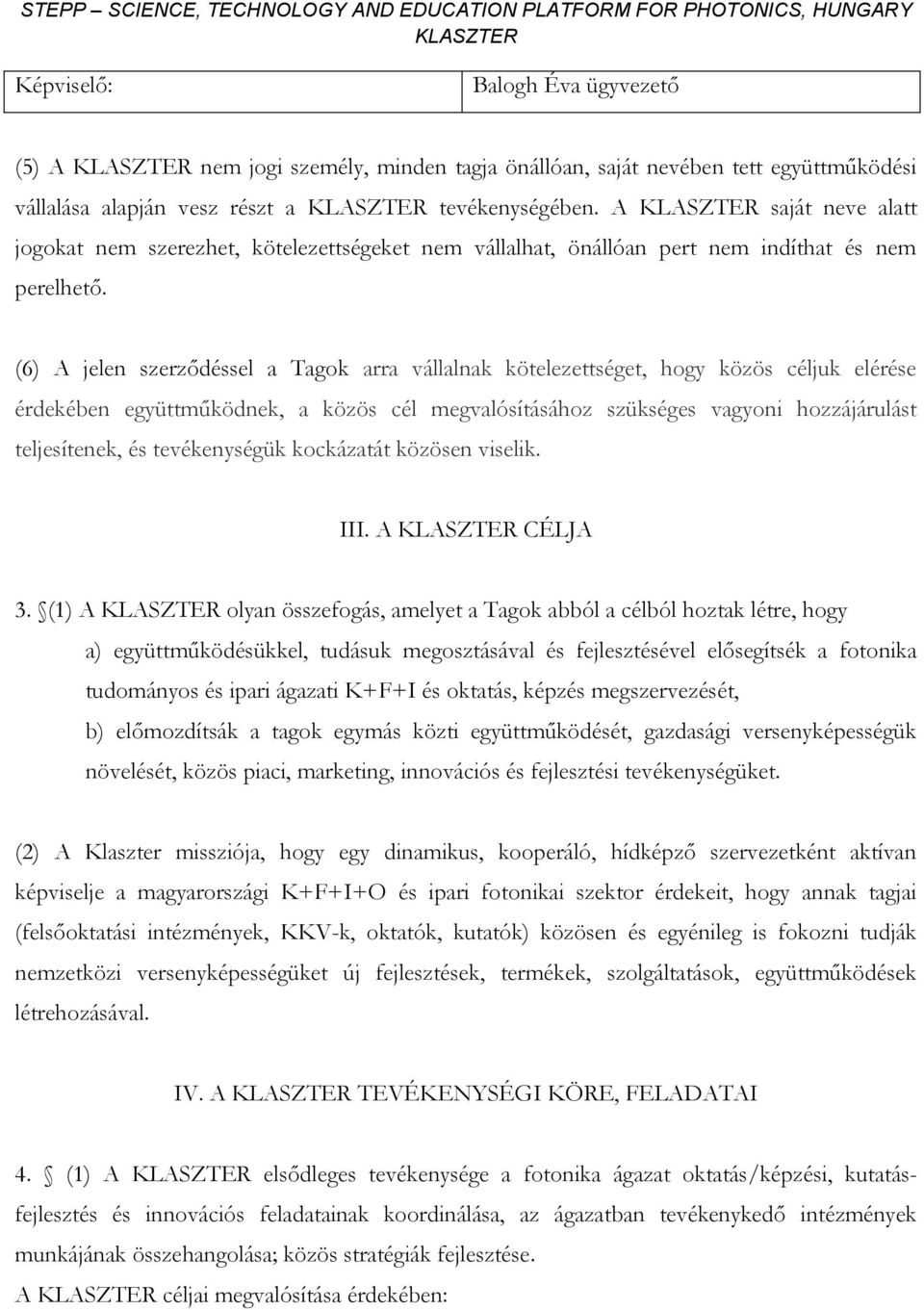 (6) A jelen szerződéssel a Tagok arra vállalnak kötelezettséget, hogy közös céljuk elérése érdekében együttműködnek, a közös cél megvalósításához szükséges vagyoni hozzájárulást teljesítenek, és