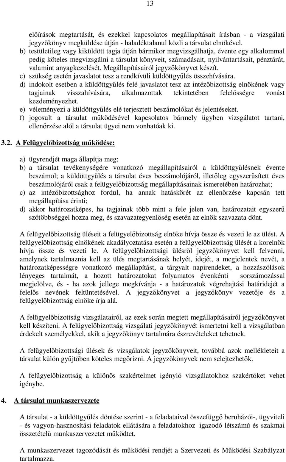 anyagkezelését. Megállapításairól jegyzőkönyvet készít. c) szükség esetén javaslatot tesz a rendkívüli küldöttgyűlés összehívására.