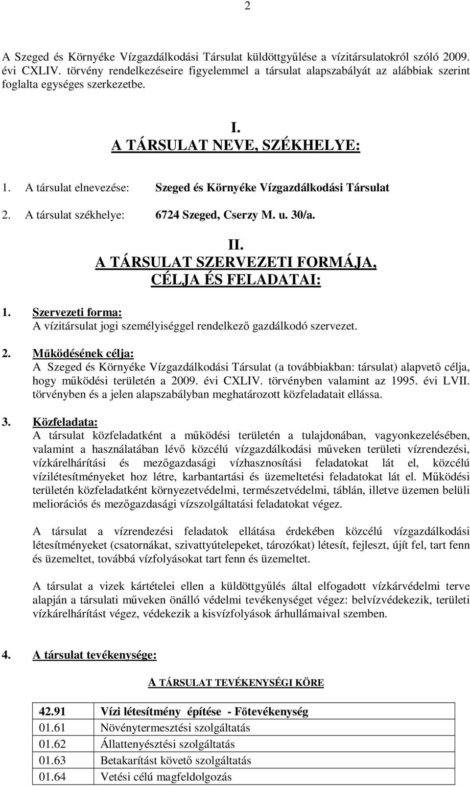 A társulat elnevezése: Szeged és Környéke Vízgazdálkodási Társulat 2. A társulat székhelye: 6724 Szeged, Cserzy M. u. 30/a. II. A TÁRSULAT SZERVEZETI FORMÁJA, CÉLJA ÉS FELADATAI: 1.