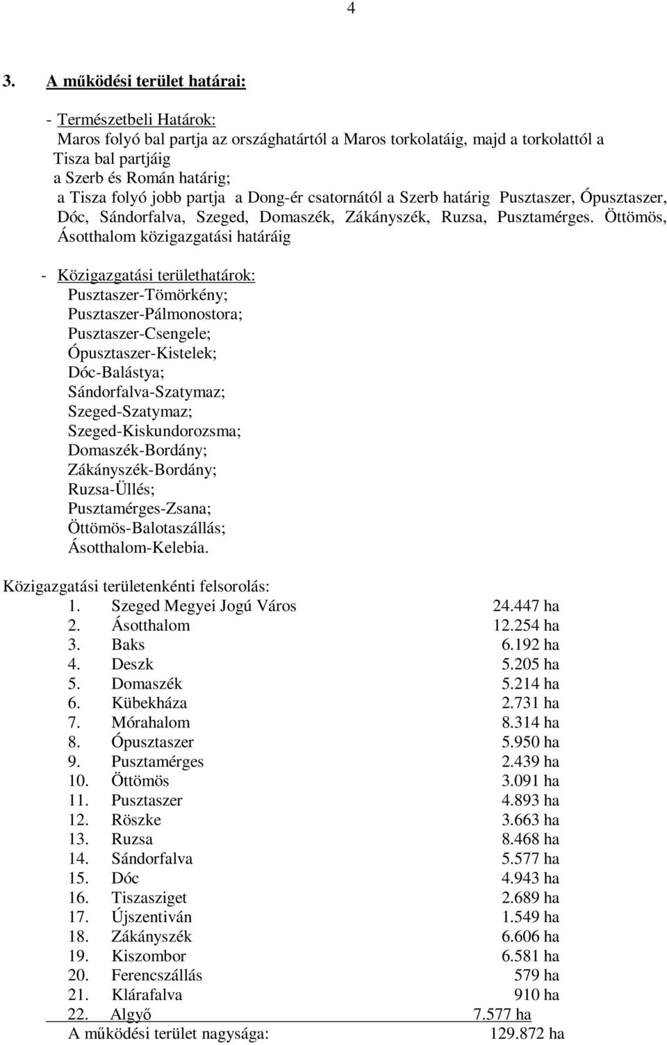 Öttömös, Ásotthalom közigazgatási határáig - Közigazgatási területhatárok: Pusztaszer-Tömörkény; Pusztaszer-Pálmonostora; Pusztaszer-Csengele; Ópusztaszer-Kistelek; Dóc-Balástya;