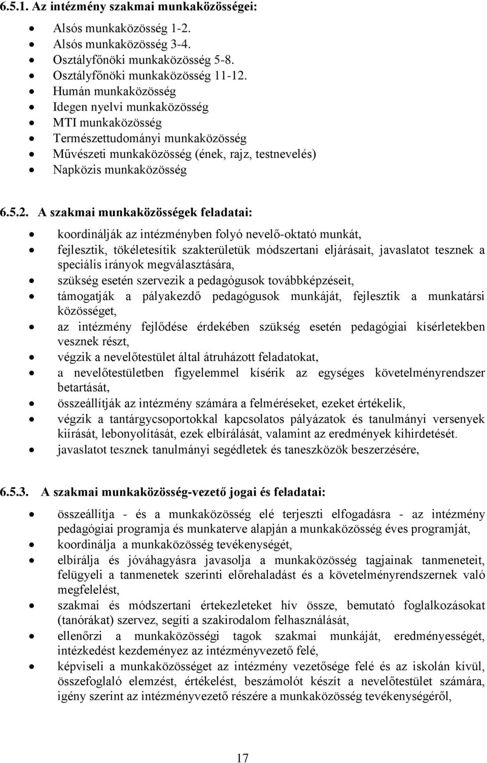 A szakmai munkaközösségek feladatai: koordinálják az intézményben folyó nevelő-oktató munkát, fejlesztik, tökéletesítik szakterületük módszertani eljárásait, javaslatot tesznek a speciális irányok