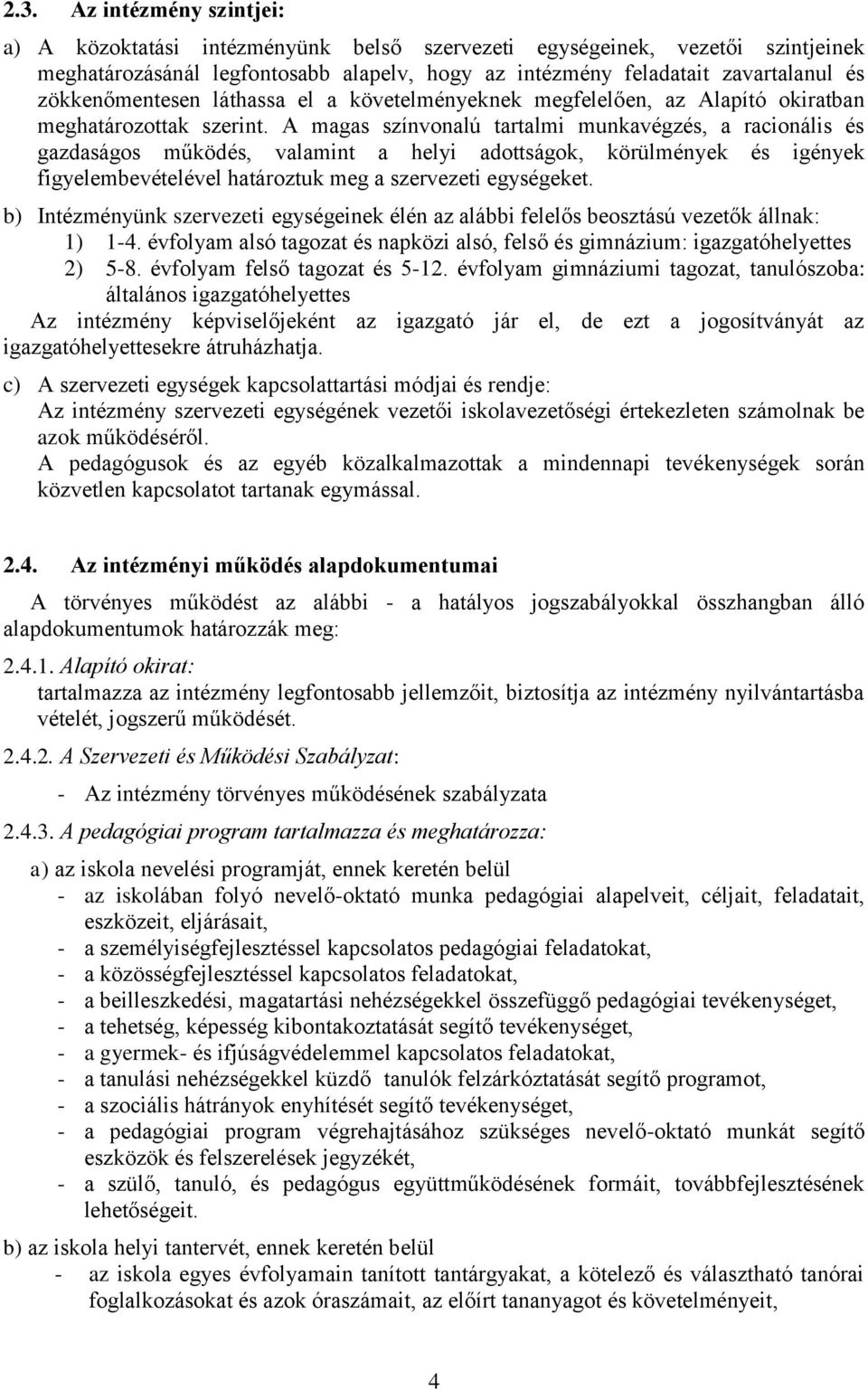 A magas színvonalú tartalmi munkavégzés, a racionális és gazdaságos működés, valamint a helyi adottságok, körülmények és igények figyelembevételével határoztuk meg a szervezeti egységeket.