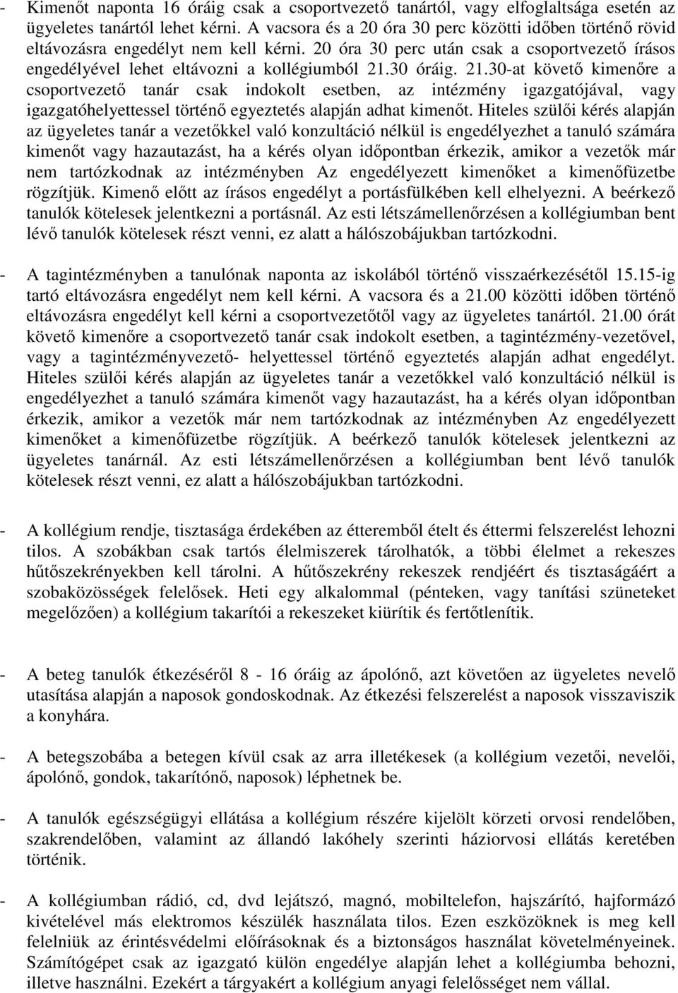 30 óráig. 21.30-at követő kimenőre a csoportvezető tanár csak indokolt esetben, az intézmény igazgatójával, vagy igazgatóhelyettessel történő egyeztetés alapján adhat kimenőt.