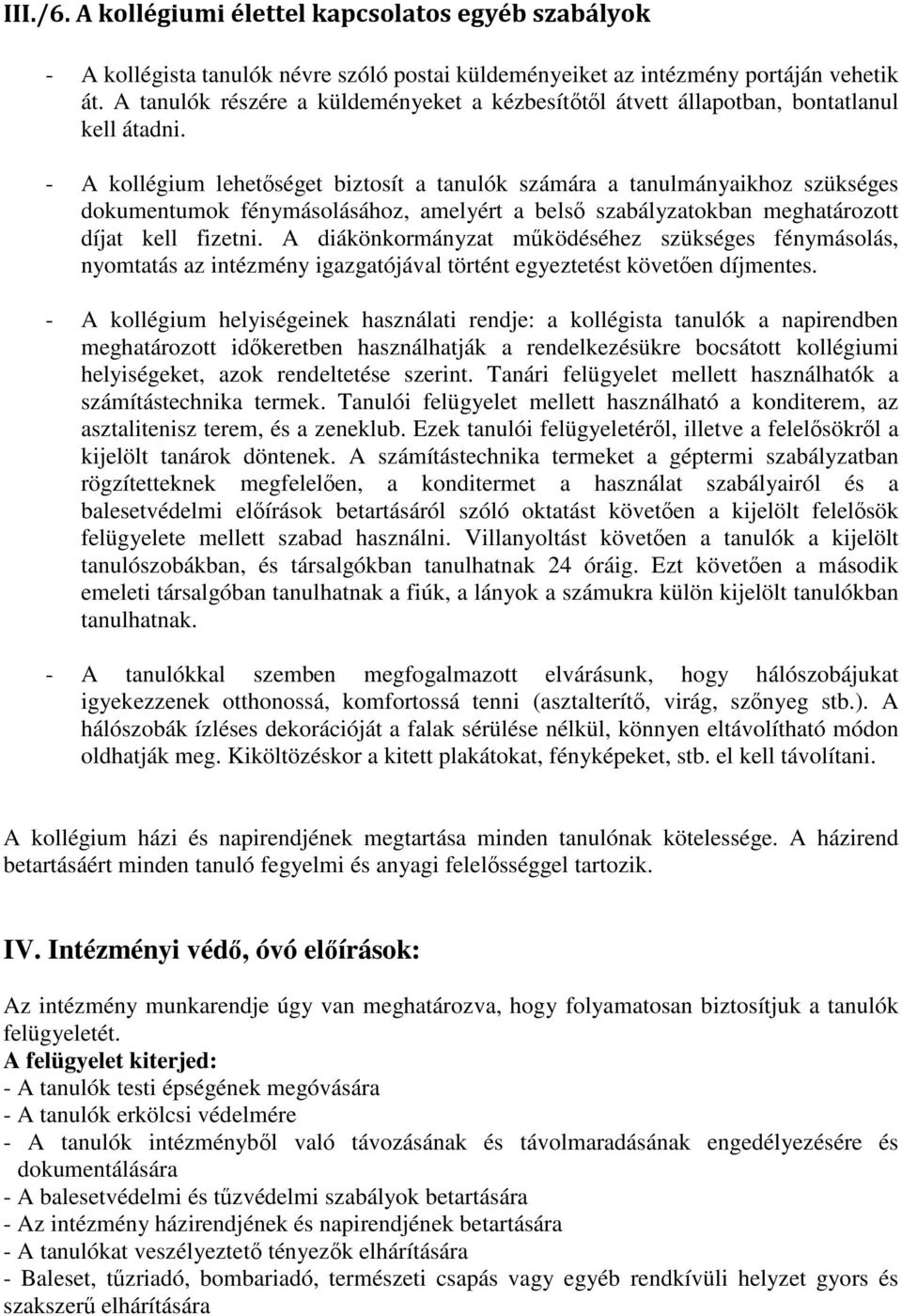 - A kollégium lehetőséget biztosít a tanulók számára a tanulmányaikhoz szükséges dokumentumok fénymásolásához, amelyért a belső szabályzatokban meghatározott díjat kell fizetni.