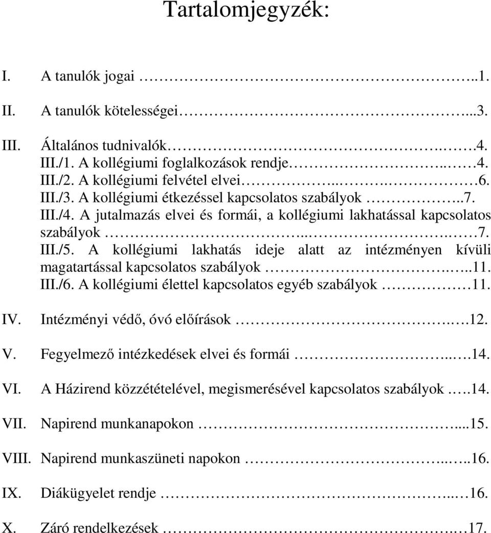 A kollégiumi lakhatás ideje alatt az intézményen kívüli magatartással kapcsolatos szabályok...11. III./6. A kollégiumi élettel kapcsolatos egyéb szabályok 11. Intézményi védő, óvó előírások..12. V.