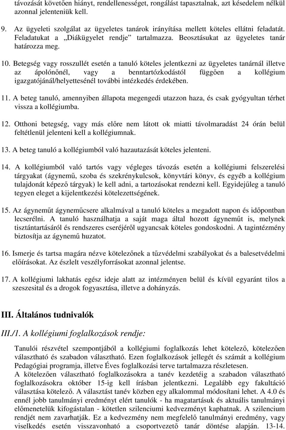 Betegség vagy rosszullét esetén a tanuló köteles jelentkezni az ügyeletes tanárnál illetve az ápolónőnél, vagy a benntartózkodástól függően a kollégium igazgatójánál/helyettesénél további intézkedés