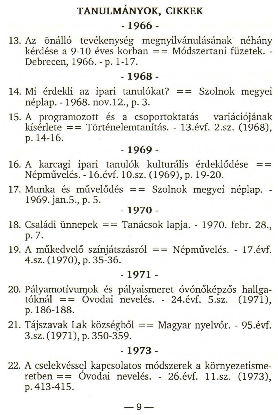 - 1969-16. A karcagi ipari tanulók kulturális érdeklődése = = Népművelés. -16.évf. 10.sz. (1969), p. 19-20. 17. Munka és művelődés = = Szolnok megyei néplap. - 1969. jan.5., p. 5. - 1970-18.