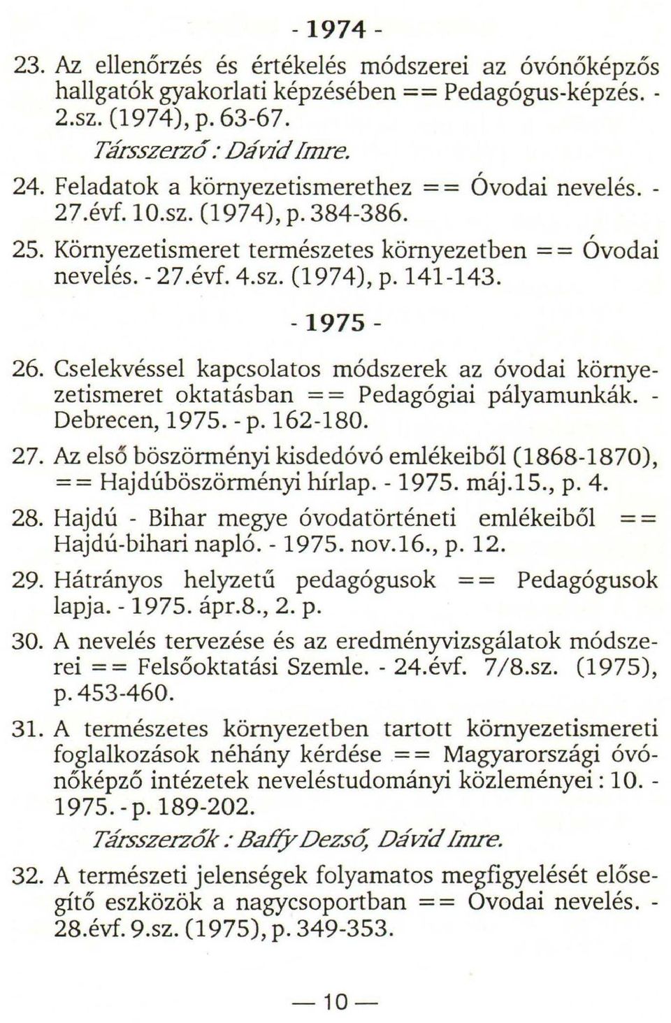 - 1975-26. Cselekvéssel kapcsolatos módszerek az óvodai környezetismeret oktatásban = = Pedagógiai pályamunkák. - Debrecen, 1975. -p.162-180. 27.