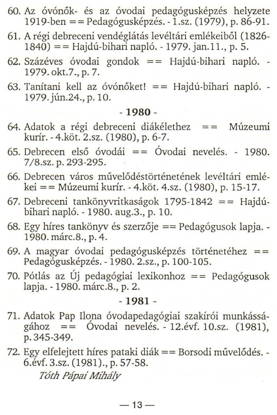 Adatok a régi debreceni diákélethez Múzeumi kurír. -4.köt. 2.sz. (1980), p. 6-7. 65. Debrecen első óvodái = = Óvodai nevelés. - 1980. 7 /8.sz. p. 293-295. 66.